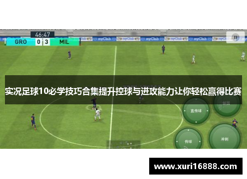 实况足球10必学技巧合集提升控球与进攻能力让你轻松赢得比赛